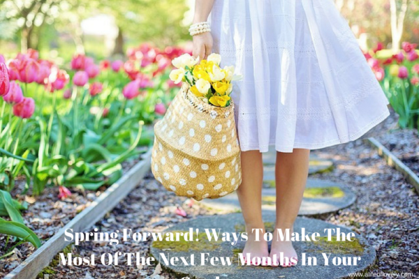 Spring Forward! Ways To Make The Most Of The Next Few Months In Your Garden