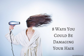 8 Ways You Could Be Damaging Your Hair