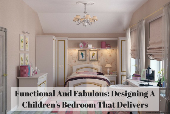 Functional And Fabulous: Designing A Children's Bedroom That Delivers