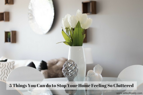 5 Things You Can do to Stop Your Home Feeling So Cluttered