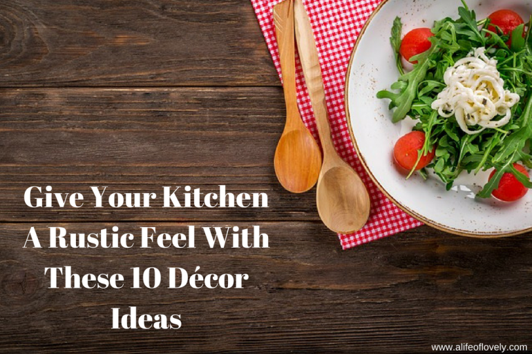 Give Your Kitchen A Rustic Feel With These 10 Décor Ideas