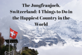 The Jungfraujoch, Switzerland: 4 Things to Do in the Happiest Country in the World