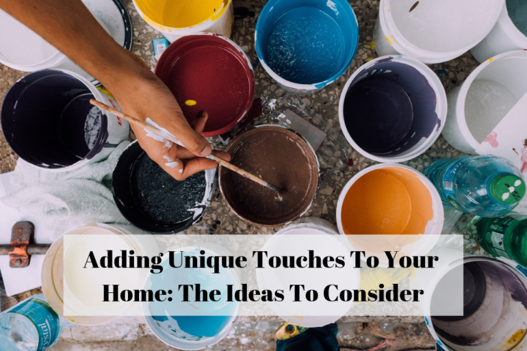 Adding Unique Touches To Your Home: The Ideas To Consider