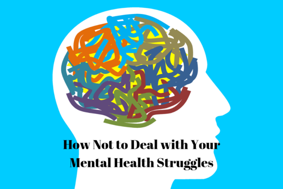 How Not to Deal with Your Mental Health Struggles
